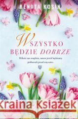 Wszystko będzie dobrze Renata Kosin 9788381959933