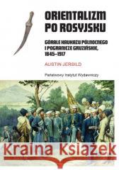 Orientalizm po rosyjsku. Górale Kaukazu... Austin Jersild 9788381963459