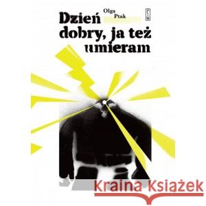 Dzień dobry, ja też umieram PTAK OLGA 9788381965415