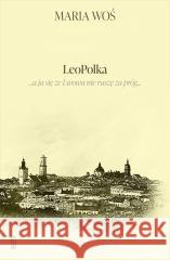 LeoPolka...a ja ze Lwowa nie ruszę się za próg... WOŚ MARIA 9788381967020