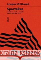 Spartakus. Literatura - sztuka - estetyka Grzegorz Wróblewski 9788381967594