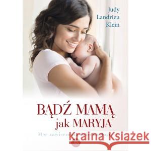 Bądź mamą jak Maryja KLEIN JUDY LANDRIEU 9788382012309