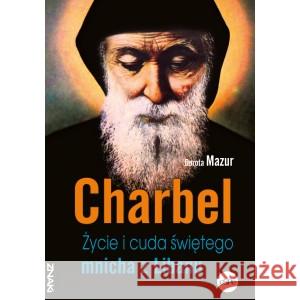 Charbel. Życie i cuda świętego mnicha z Libanu MAZUR DOROTA 9788382012491