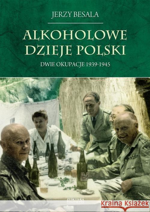 Alkoholowe dzieje Polski. Dwie okupacje 1939-1945 Besala Jerzy 9788382020519 Zysk i S-ka