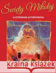 Święty Mikołaj. Ilustrowana autobiografia... Jared Green, Bill Sienkiewicz 9788382032123