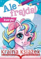 Ale frajda! Wykoloruj kucyki Wydawnictwo Skrzat 9788382075168