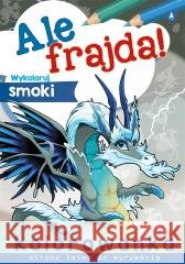 Ale frajda! Wykoloruj smoki Wydawnictwo Skrzat 9788382075205
