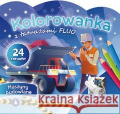 Kolorowanka z tatuażami fluo Maszyny budowlane praca zbiorowa 9788382077636