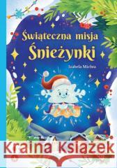 Świąteczna misja Śnieżynki Izabela Michta 9788382079104