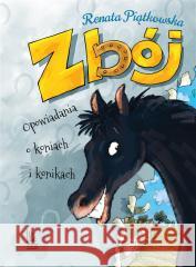 Zbój. Opowiadania o koniach i konikach Renata Piątkowska, Mikołaj Kamler 9788382080490