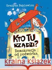 Kto tu rządzi? Demokracja od podwórka Grażyna Bąkiewicz 9788382080889