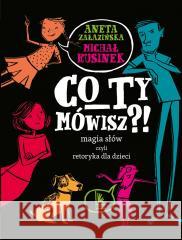 Co Ty mówisz?! Magia słów czyli retoryka.. Michał Rusinek, Aneta Załazińska, Joanna Rusinek 9788382081220