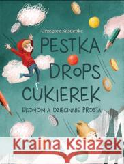 Pestka drops cukierek. Ekonomia dziecinnie prosta Grzegorz Kasdepke 9788382081756