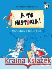 A to historia. Opowiadania z dziejów Polski Kazimierz Szymeczko, Aneta Krella-Moch 9788382081961