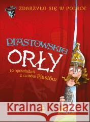 Zdarzyło się w Polsce T.1 Piastowskie Orły Paweł Wakuła, Grażyna Bąkiewicz, Kazimierz Szymec 9788382082135