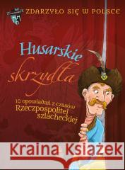 Zdarzyło się w Polsce T.3 Husarskie skrzydła Paweł Wakuła, Grażyna Bąkiewicz, Kazimierz Szymec 9788382083279