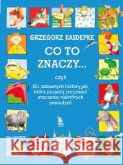 Co to znaczy... 101 zabawnych historyjek, które... Grzegorz Kasdepke 9788382083996