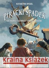 Piracki spadek Na tropie tajemnicy sprzed wieków Katarzyna Rygiel, Robert Konrad 9788382084054