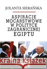 Aspiracje mocarstwowe w polityce zagr. Egiptu Jolanta Sierańska 9788382092028