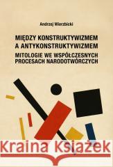 Między konstruktywizmem a antykonstruktywizmem Andrzej Wierzbicki 9788382093421