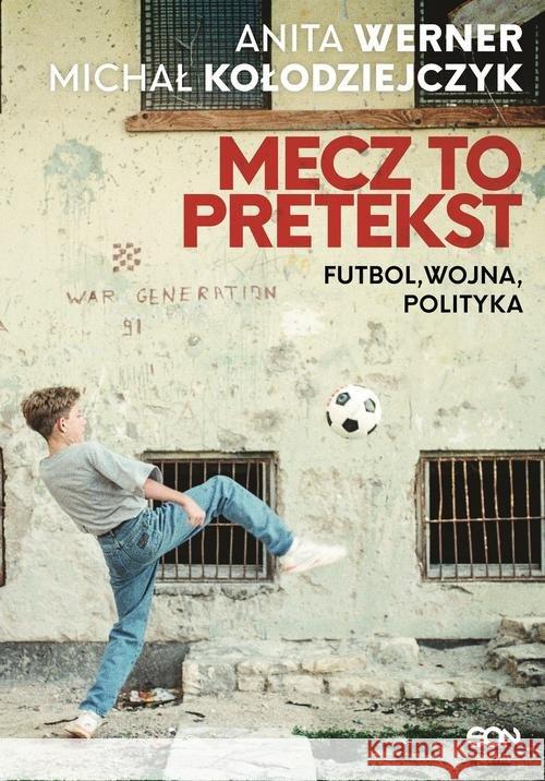 Mecz to pretekst. Futbol, wojna, polityka Werner Anita Kołodziejczyk Michał 9788382100440 Sine Qua Non