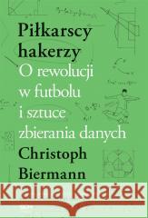 Piłkarscy hakerzy Christoph Biermann, Grzegorz Krzymianowski 9788382104653