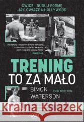 Trening to za mało. Ćwicz i buduj formę jak... Simon Waterson, Jan Halbersztat 9788382105742