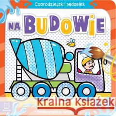 Czarodziejski pędzelek Na budowie Malowanka wodna Sylwia Kajdana 9788382133974