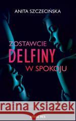 Zostawcie delfiny w spokoju Anita Szczecińska 9788382197730