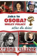 Atlas dla dzieci. Wielcy Polacy. Jaka to osoba? Jarosław Górski 9788382225990