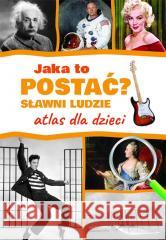Jaka to postać? Sławni ludzie. Atlas dla dzieci Jarosław Górski 9788382226003