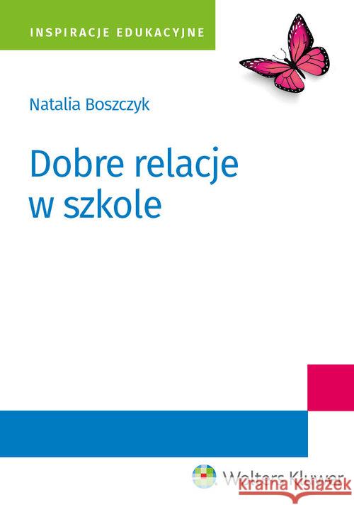 Dobre relacje w szkole Boszczyk Natalia 9788382231595 Wolters Kluwer