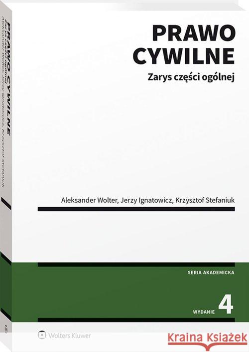 Prawo cywilne. Zarys części ogólnej wyd.4 Ignatowicz Jerzy Stefaniuk Krzysztof Wolter Aleksander 9788382234671 Wolters Kluwer