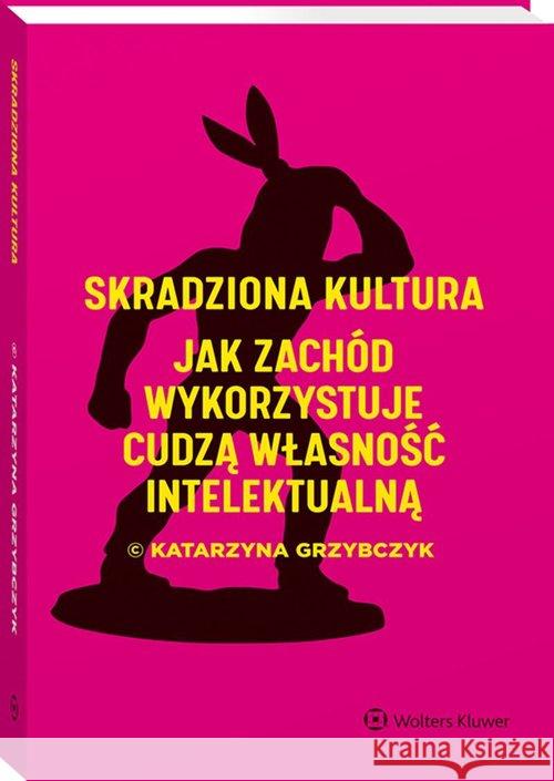 Skradziona kultura. Jak Zachód wykorzystuje.. Grzybczyk Katarzyna 9788382237436 Wolters Kluwer