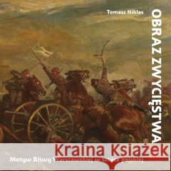 Obraz zwycięstwa. Motyw Bitwy Warszawskiej w... Tomasz Niklas 9788382293999