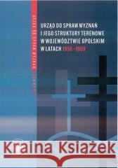 Urząd ds. Wyznań i jego struktury terenowe.. Zbigniew Bereszyński 9788382299472