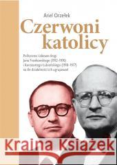 Czerwoni katolicy. Polityczne i ideowe drogi... Ariel Orzełek 9788382299793