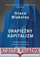 Drapieżny kapitalizm. Zbrodnie korporacji.. Blakeley Grace 9788382307788