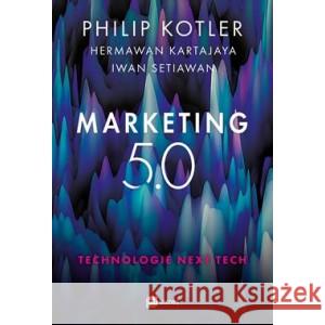 Marketing 5.0. Technologie Next Tech KOTLER PHILIP, KARTAJAYA HERMAWAN, SETIAWAN IWAN 9788382310832