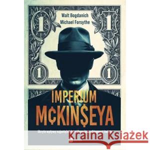 Imperium McKinseya. Ukryte wpływy najpotężniejszej firmy konsultingowej świata BOGDANICH WALT, FORSYTHE MICHAEL 9788382313963