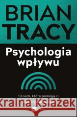 Psychologia wpływu. 10 cech, które pomogą ci oddziaływać na ludzi Tracy Brian 9788382316087