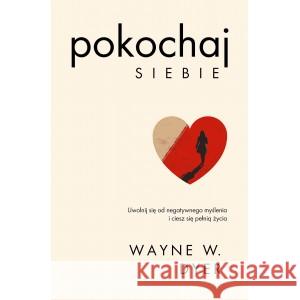 Pokochaj siebie. Uwolnij się od negatywnego myślenia i ciesz się pełnią życia Dyer Wayne W. 9788382316582