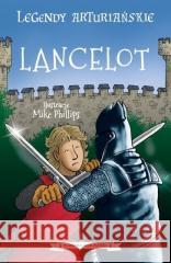 Legendy arturiańskie T.7 Lancelot Tracey Mayhew, Mike Phillips 9788382335019