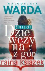Dziewczyna z gór. Śniegi Małgorzata Warda 9788382342352