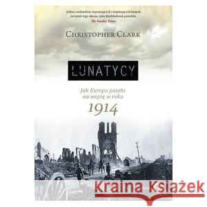 Lunatycy. Jak Europa poszła na wojnę w roku 1914 CLARK CHRISTOPHER 9788382381207