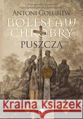 Bolesław Chrobry. Puszcza Antoni Gołubiew 9788382410907