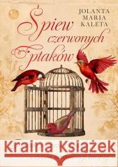 Śpiew czerwonych ptaków Jolanta Maria Kaleta 9788382411393