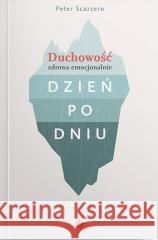 Duchowość zdrowa emocjonalnie dzień po dniu Peter Scazzero 9788382470574