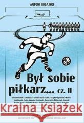 Był sobie piłkarz.. cz.2 Antoni Bugajski 9788382500851