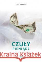 Czuły Pieniądz. Jak emocje napędzają biznes i świa Filip Kowalik 9788382504125